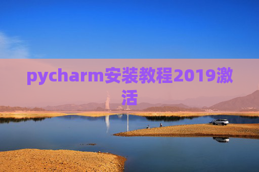 pycharm安装教程2019激活 pycharm安装教程2019激活